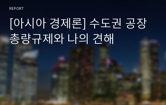 [아시아 경제론] 수도권 공장 총량규제와 나의 견해