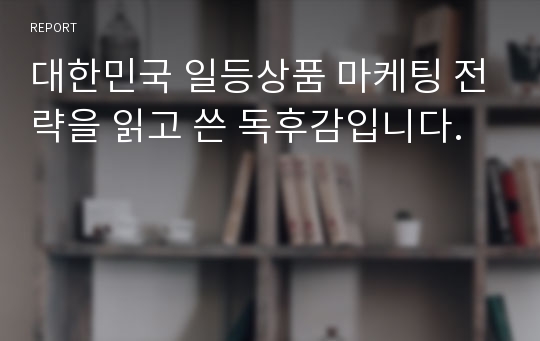 대한민국 일등상품 마케팅 전략을 읽고 쓴 독후감입니다.