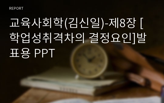 교육사회학(김신일)-제8장 [학업성취격차의 결정요인]발표용 PPT