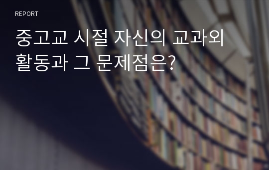 중고교 시절 자신의 교과외 활동과 그 문제점은?