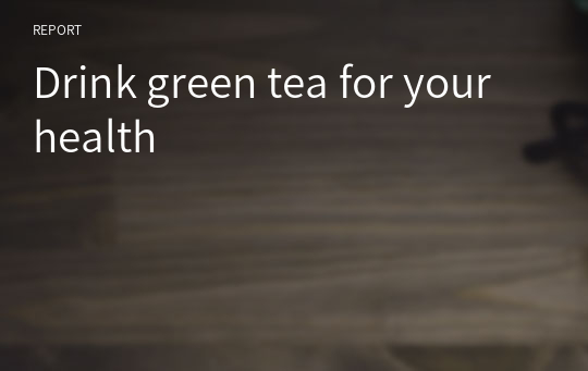 Drink green tea for your health