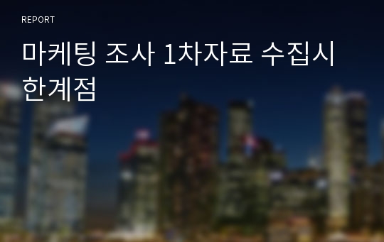 마케팅 조사 1차자료 수집시 한계점