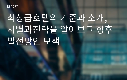 최상급호텔의 기준과 소개, 차별과전략을 알아보고 향후 발전방안 모색