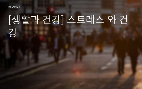 [생활과 건강] 스트레스 와 건강