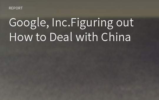 Google, Inc.Figuring out How to Deal with China