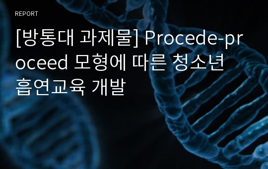 [방통대 과제물] Procede-proceed 모형에 따른 청소년 흡연교육 개발