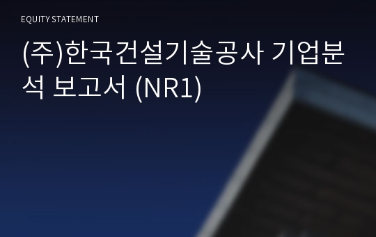 (주)한국건설기술공사 기업분석 보고서 (NR1)