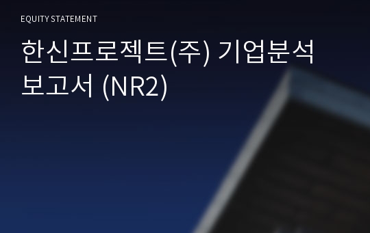 한신프로젝트 기업분석 보고서 (NR2)