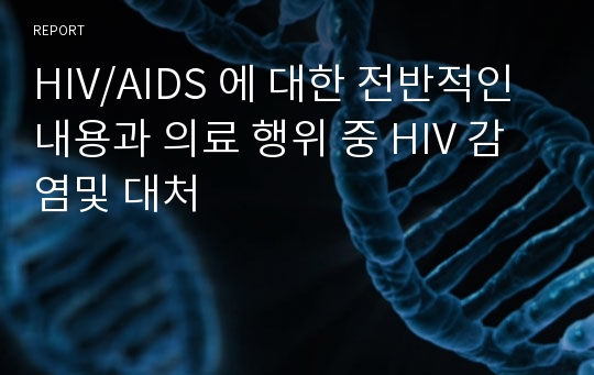 HIV/AIDS 에 대한 전반적인 내용과 의료 행위 중 HIV 감염및 대처