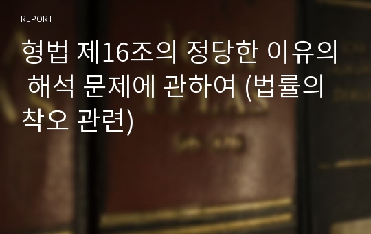 형법 제16조의 정당한 이유의 해석 문제에 관하여 (법률의 착오 관련)