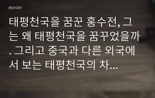 태평천국을 꿈꾼 홍수전, 그는 왜 태평천국을 꿈꾸었을까. 그리고 중국과 다른 외국에서 보는 태평천국의 차이점은 무엇인가.