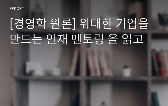 [경영학 원론] 위대한 기업을 만드는 인재 멘토링 을 읽고