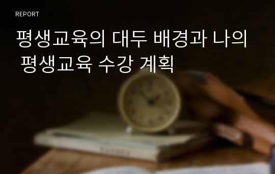 평생교육의 대두 배경과 나의 평생교육 수강 계획