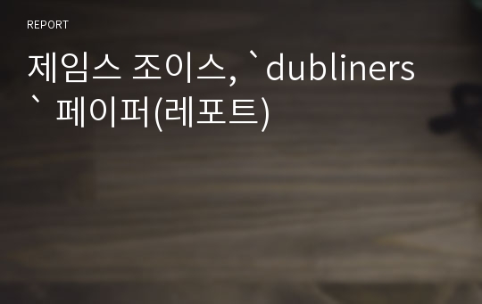 제임스 조이스, `dubliners` 페이퍼(레포트)