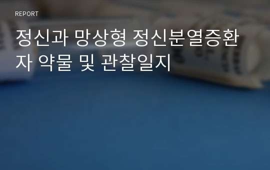 정신과 망상형 정신분열증환자 약물 및 관찰일지