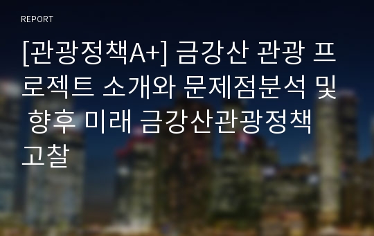 [관광정책A+] 금강산 관광 프로젝트 소개와 문제점분석 및 향후 미래 금강산관광정책 고찰