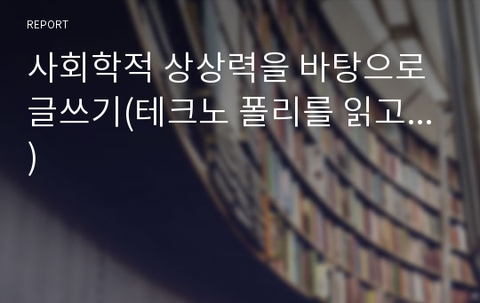 사회학적 상상력을 바탕으로 글쓰기(테크노 폴리를 읽고...)