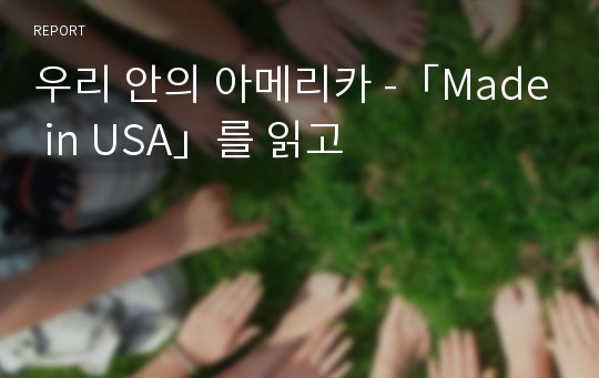 우리 안의 아메리카 -「Made in USA」를 읽고