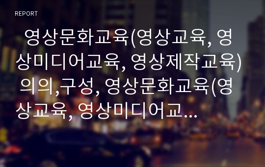   영상문화교육(영상교육, 영상미디어교육, 영상제작교육) 의의,구성, 영상문화교육(영상교육, 영상미디어교육, 영상제작교육) 특성,현황, 영상문화교육(영상교육, 영상미디어교육, 영상제작교육) 문제점,정책방향