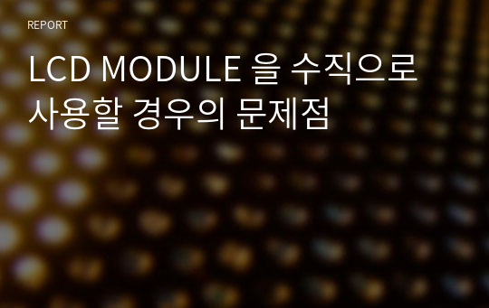 LCD MODULE 을 수직으로 사용할 경우의 문제점