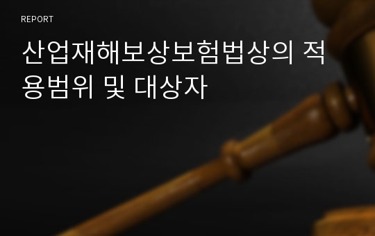 산업재해보상보험법상의 적용범위 및 대상자