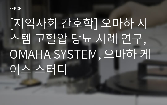 [지역사회 간호학] 오마하 시스템 고혈압 당뇨 사례 연구, OMAHA SYSTEM, 오마하 케이스 스터디