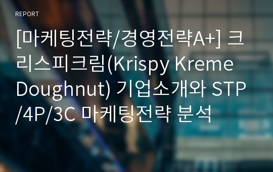 [마케팅전략/경영전략A+] 크리스피크림(Krispy Kreme Doughnut) 기업소개와 STP/4P/3C 마케팅전략 분석