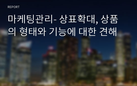 마케팅관리- 상표확대, 상품의 형태와 기능에 대한 견해