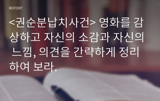 &lt;권순분납치사건&gt; 영화를 감상하고 자신의 소감과 자신의 느낌, 의견을 간략하게 정리하여 보라.