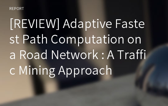 [REVIEW] Adaptive Fastest Path Computation on a Road Network : A Traffic Mining Approach