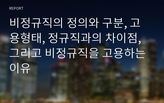 비정규직의 정의와 구분, 고용형태, 정규직과의 차이점, 그리고 비정규직을 고용하는 이유