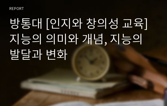 방통대 [인지와 창의성 교육] 지능의 의미와 개념, 지능의 발달과 변화