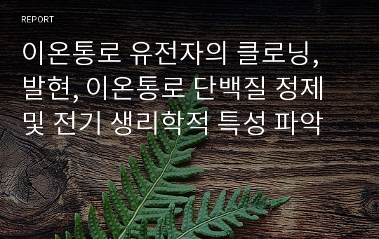 이온통로 유전자의 클로닝, 발현, 이온통로 단백질 정제 및 전기 생리학적 특성 파악