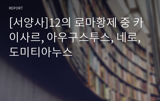 [서양사]12의 로마황제 중 카이사르, 아우구스투스, 네로, 도미티아누스