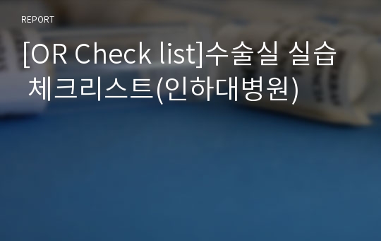 [OR Check list]수술실 실습 체크리스트(인하대병원)