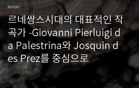 르네쌍스시대의 대표적인 작곡가 -Giovanni Pierluigi da Palestrina와 Josquin des Prez를 중심으로