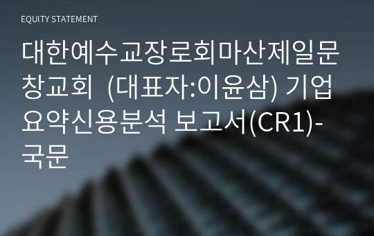 대한예수교장로회마산제일문창교회  기업요약신용분석 보고서(CR1)-국문