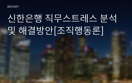 신한은행 직무스트레스 분석및 해결방안[조직행동론]