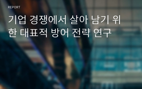 기업 경쟁에서 살아 남기 위한 대표적 방어 전략 연구