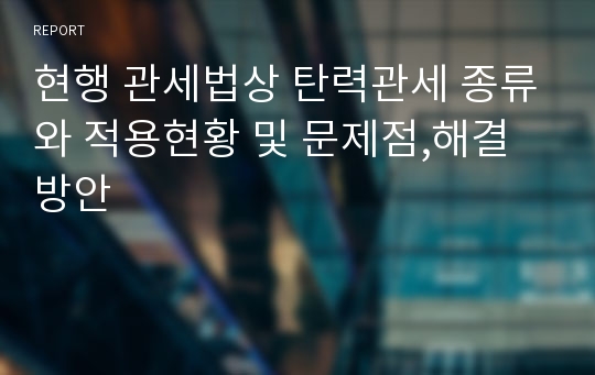 현행 관세법상 탄력관세 종류와 적용현황 및 문제점,해결방안