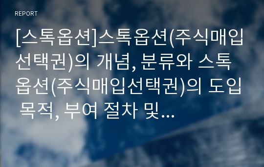 [스톡옵션]스톡옵션(주식매입선택권)의 개념, 분류와 스톡옵션(주식매입선택권)의 도입 목적, 부여 절차 및 외국의 스톡옵션(주식매입선택권)의 제도를 통해 본 스톡옵션(주식매입선택권)의 효율적 정착 방안 분석