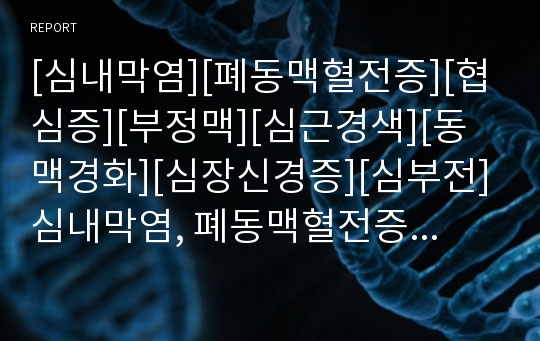 [심내막염][폐동맥혈전증][협심증][부정맥][심근경색][동맥경화][심장신경증][심부전]심내막염, 폐동맥혈전증, 협심증, 부정맥, 심근경색증, 동맥경화, 심장신경증, 심부전(울혈성 심부전)에 관한 심층 분석