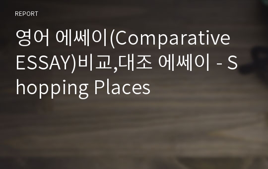 영어 에쎄이(Comparative ESSAY)비교,대조 에쎄이 - Shopping Places