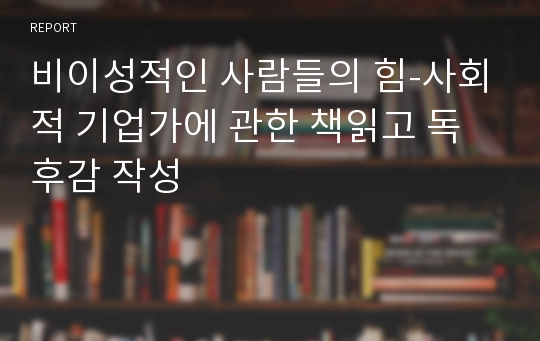 비이성적인 사람들의 힘-사회적 기업가에 관한 책읽고 독후감 작성