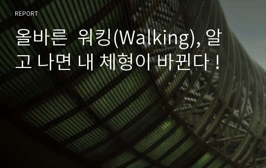 올바른  워킹(Walking), 알고 나면 내 체형이 바뀐다 !