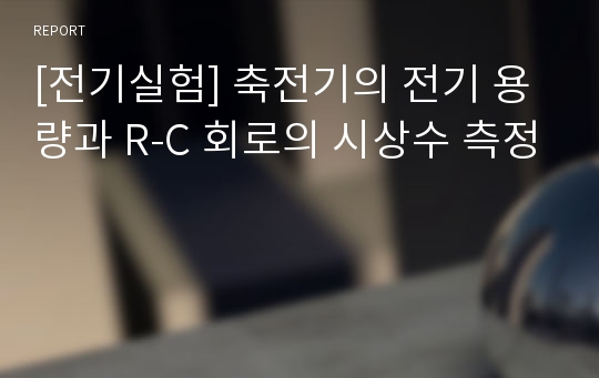 [전기실험] 축전기의 전기 용량과 R-C 회로의 시상수 측정