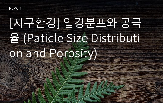 [지구환경] 입경분포와 공극율 (Paticle Size Distribution and Porosity)