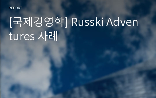 [국제경영학] Russki Adventures 사례