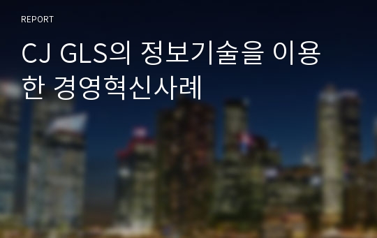 CJ GLS의 정보기술을 이용한 경영혁신사례