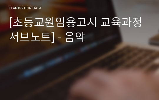 [초등교원임용고시 교육과정서브노트] - 음악